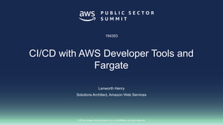 © 2018, Amazon Web Services, Inc. or its affiliates. All rights reserved.
Lenworth Henry
Solutions Architect, Amazon Web Services
194353
CI/CD with AWS Developer Tools and
Fargate
 
