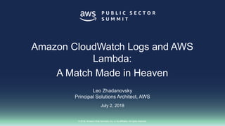 © 2018, Amazon Web Services, Inc. or its affiliates. All rights reserved.
Amazon CloudWatch Logs and AWS
Lambda:
A Match Made in Heaven
Leo Zhadanovsky
Principal Solutions Architect, AWS
July 2, 2018
 