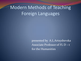 Modern Methods of Teaching
Foreign Languages
presented by A.L.Artsyshevska
Associate Professor of FL D – t
for the Humanities
 