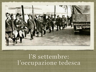 l’8 settembre:
l’occupazione tedesca
 