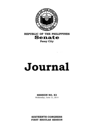 REPUBLIC OF THE PHILIPPINES
Senat:e
Pasay City
Journal
SESSION NO. 83
Wednesday, June 11,2014
SIXTEENTH CONGRESS
FIRST REGULAR SESSION
 