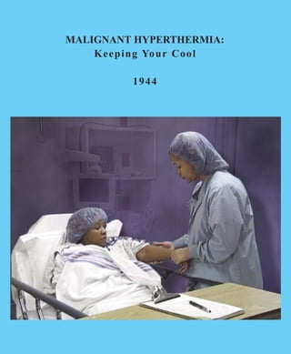 MALIGNANT HYPERTHERMIA:
Keeping Your Cool
1944
 