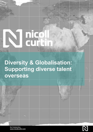 Nicoll Curtin
Diversity & Inclusion Report
May 2015
Be Outstanding
www.nicollcurtin.com
Diversity & Globalisation:
Supporting diverse talent
overseas
 