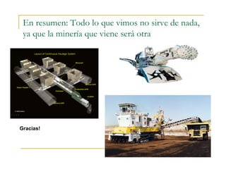 En resumen: Todo lo que vimos no sirve de nada,
ya que la minería que viene será otra
Gracias!
 
