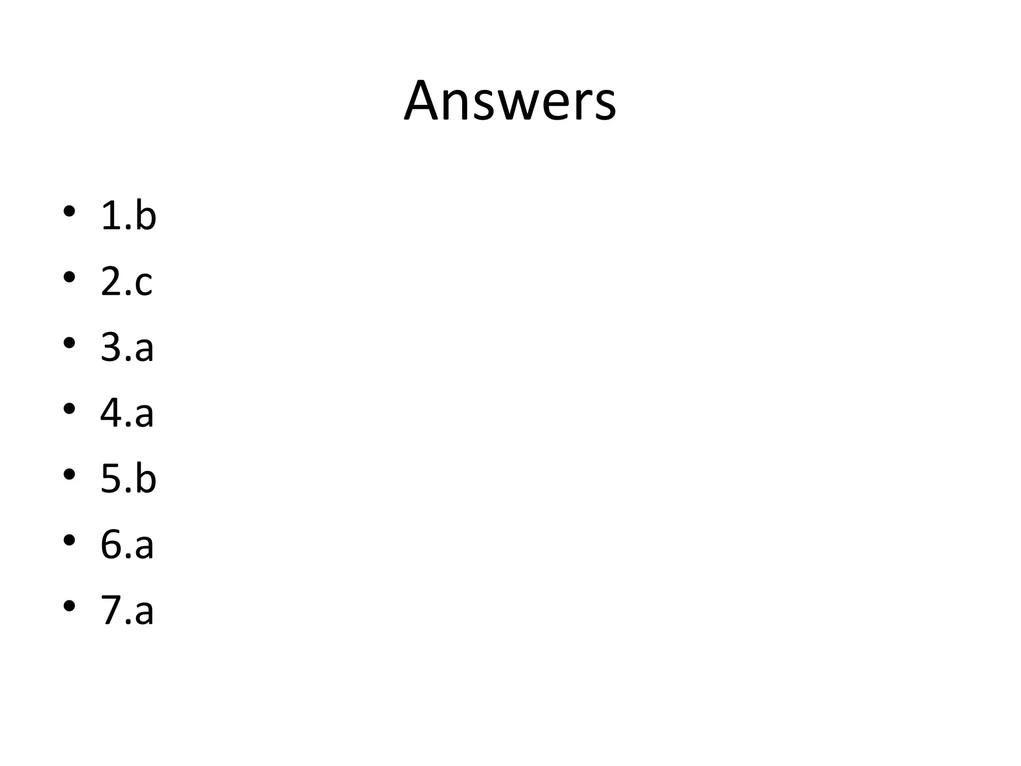 Answers
• 1.b
• 2.c
• 3.a
• 4.a
• 5.b
• 6.a
• 7.a
 