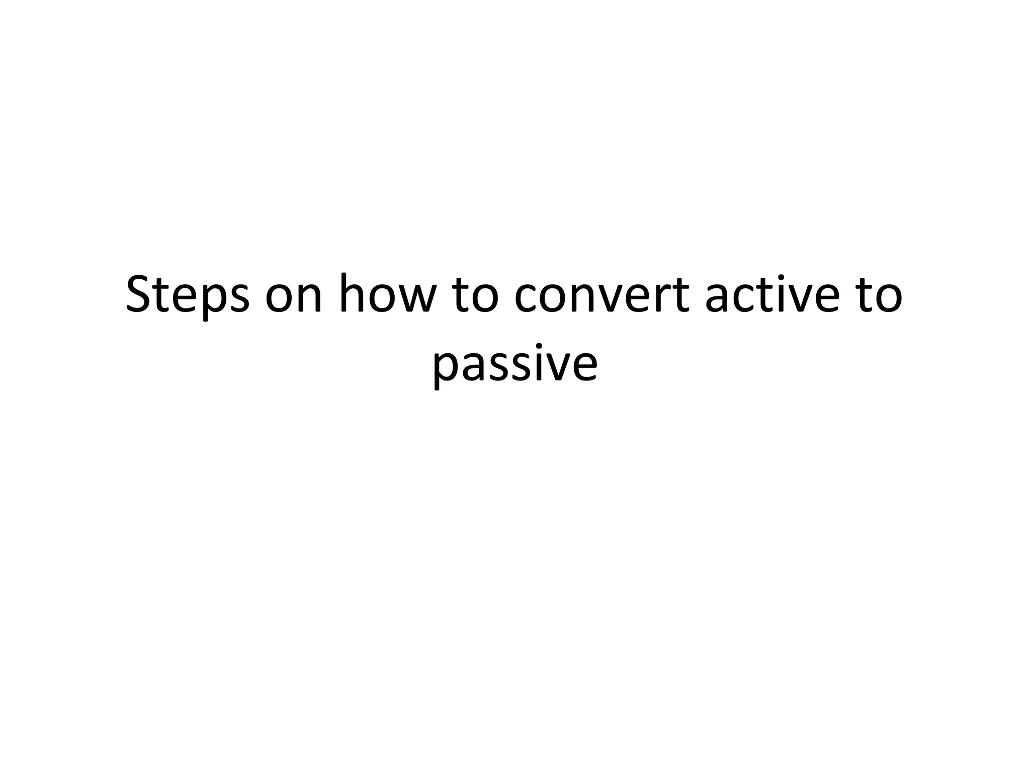 Steps on how to convert active to
passive
 