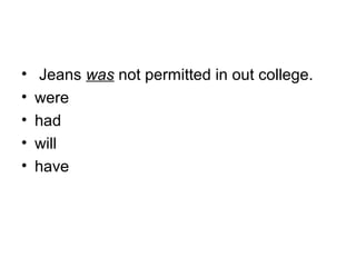 •  Jeans was not permitted in out college.
• were
• had
• will
• have
 