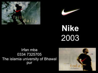 Irfan mba
0334 7325705
The islamia university of Bhawal
pur
Nike
2003
Nike
2003
 