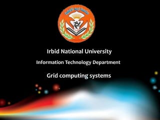 Irbid National University
Information Technology Department

    Grid computing systems
 