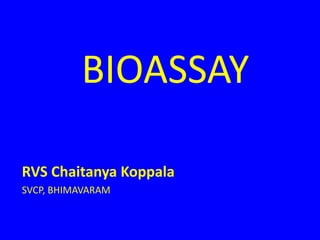 BIOASSAY
RVS Chaitanya Koppala
SVCP, BHIMAVARAM
 