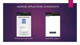 ANDROID APPLICATIONS SCREENSHOTS
Entering User Login Details Successfully Logged In
 
