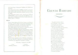 A las doce horas, interesante CARRERA DE CINTAS con
A las cinco de la tarde, CARRERA CICLISTA, en la que
sólo podrán tornar parte los aficionados de la locali-
dad, con el mismo recorrido y premios que para la del
día SIETE.
A las once de la noche, cuarta colección de FUEGOS
ARTIFICIALES y como terminación de FIESTAS, la sor-
presa, (de no haberse producido en noches anteriores).
GRAN TRACA Y RETRETA.
NOTAS
Habrá bailes públicos en el Gran Casino, en el Teatro
Principal, y en los salones apropiados durante los días
de las FIESTAS, actuando renombradas orquestinas.
En el Teatro, extraordinarias sesiones de cine.
Para tomar parte en las carreras, se admitirán inscrip-
ciones en la Secretaría del Ayuntamiento.
La Comisión de Festejos de este Ayuntamiento, podrá
variar o alterar el orden del presente Programa, si las
circunstancias o motivos imprevistos así lo aconsejaran.
Los jurados que se nombren para los festejos, tendrán
facultad para declararlos desiertos, si procede a su jui-
cio, o bien para distribuir los premios con arreglo a su
criterio.
Para el mayor esplendor de las FIESTAS, la Alcaldía in-
vita a los vecinos a engalanar sus fachadas, balcones
y ventanas, con colgaduras, banderas y tapices.
Almudébar, Septiembre de 1948.
El AleaMe,
Mariano Lasiemi.
El Secretario,
Angel Harnero.
LIENTO RADIA
(MONOLOGO;
Mu güeñas noches, siñores.
Yo soy Zequiel, y estoy güeno,
y me feguro que ustedes
al paicer, no lo están menos.
¿Ya han cenau? Pus que aproveche,
y si no han cenau, me alegro,
pues yo, sin prebar bocau,
con más hambre que talento
me han hecho salir de casa .
con tal prisa, que h¡ supuesto
que había boda u banquete,
y al llegar aquí me encuentro
con un churizo de plomo
y un platico de «radéo».
¡Me caso en la pequeñica
qué desaguisao me han hecho!
Na sus riáis, no, zangónos,
que lo que digo es mu serio.
Tengo una miaja e gazuza
con un rum-rum en el cuerpo,
que están paiciendo mis tripas
a los gatos en Enero.
 
