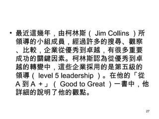 @꣬ɿ˹ Jim Collins IСMɆT^Sь^졢^Iă㵽׿ԽкܶҪɹPIء˹Jă㵽׿ԽD׃У@ЩIõǵ弉I level 5 leadership ġ A  A  Good to Great һУԔf^c  
