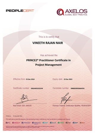 VINEETH RAJAN NAIR
PRINCE2® Practitioner Certificate in
Project Management
23 Dec 2016
GR634032325VN
Printed on 31 December 2016
23 Dec 2021
9980058283664291
 