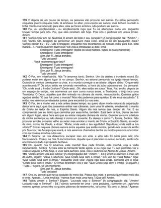 139 E depois de um pouco de tempo, as pessoas vão procurar ser salvas. Eu estou pensando
naqueles jovens naquela noite, lá embaixo no altar, procurando ser salvos, mas tinham cruzado a
linha. Nenhuma redenção para eles; eles se foram embora, não podiam ser salvos.
140 Pai, eu simplesmente - eu simplesmente rogo que Tu os abençoes, cada um, enquanto
houver tempo para nós, Pai, que eles recebam isto hoje. Pois nós o pedimos em Jesus Cristo.
Amém.
141 Vamos ficar em pé. Quantos O amam de todo o seu coração? [A congregação diz: “Amém.” -
Ed.] Vocês não desejam se aproximar um pouco mais Dele, amá-Lo só um pouquinho mais?
Vamos cantar Eu - Eu Tudo Entregarei, enquanto nós levantamos as nossas mais para Ele, esta
manhã...?...Vocês querem fazer isso? Dê-nos a introdução aí dele, irmã.
                 Entregarei! Tudo entregarei! (todos os seus hábitos, todas as suas maneiras)
                 Entregarei! Tudo entregarei!
                 Sim, por Ti, Jesus bendito,
                 Tudo deixarei!
           Você realmente quer isto?
                 Entregarei! Tudo entregarei!
                 Entregarei! Tudo entregarei!
                 Sim, por Ti, Jesus bendito,
                 Tudo deixarei!
142 Ó Pai, tem misericórdia. Nós Te amamos tanto, Senhor. Um dia destes a trombeta soará. Eu
poderei estar em algum lugar lá no campo. Senhor, eu estarei pensando na igreja nesse tempo.
Quando os ventos começarem a uivar, e o mundo começar a se abalar. Alguns dirão: “O que está
acontecendo?” Os céus estão se tornando vermelhos, a hora do juízo aproxima-se. Eu pensarei:
“Oh, onde está o Irmão Graham? Onde está...Oh, eles estão em casa.” Mas, Pai, então, depois de
um espaço de tempo, nós ouviremos um som como nunca antes, a Trombeta, o Anjo toca uma
Trombeta. Ó Deus, aqueles que têm entrado na câmara da morte, ressuscitarão. Quantos gritos
agudos sairão: “O que há como o mundo? Nós não podemos para quietos. E ele está sacudindo.” E
então nós seremos arrebatados juntos para encontrá-Lo nos ares.
143 Ó Pai, se a morte vier a nós antes desse tempo, eu quero dizer morte natural da separação
desta terra aqui, que nós possamos entrar nas câmaras, com uma fé valente, envolvendo o manto
de Cristo ao redor de nós, o Espírito Santo. Algum dia nós temos que descer ali, Pai. E eu
compreendo que eu tenho que caminhar por essa linha, também. Está bem lá fora, diante de mim
em algum lugar, essa hora em que eu entrar naquela câmara da morte. Quando eu ouvir a leitura
da minha sentença, eu não desejo ir como um covarde. Eu desejo ir como Tu fostes, Senhor. Não
procurar enrolar o manto velho ao redor mas enrolar o manto de Cristo, o Espírito Santo, ao redor
de mim, como fez Paulo, e dizer: “Morte, onde está o teu aguilhão? Sepultura, onde está a tua
vitória?” Entrar naquela câmara escura entre aqueles que estão mortos, pondo-nos à escuta então
por Sua voz, do Arcanjo que soará, e nós seremos chamados dentre os mortos para nos encontrar
com os nossos amados outra vez.
144 Ó Senhor, se nós deixarmos escapar isso em vida, a vida não foi nada para nós; nós
fracassamos. Porém, se nós O encontrarmos, Aquele que é precioso no nosso coração, então nós
encontramos todo o propósito de Deus.
145 Oh, quanto nós O amamos, esta manhã! Que cada Cristão, esta manhã, veja a visão
rapidamente, Senhor. A hora está se tornando tarde agora, e eu rogo que Tu nos permitas ver a
visão e segurar a Vida hoje, e viver para sempre, pois, nós o pedimos no Nome de Jesus. Amém.
146 Vocês amam uns aos outros? [A congregação diz: “Amém.” - Ed.] Virem e apertem a mão um
do outro, digam: “Deus o abençoe. Que Cristo seja com o irmão.” Em vez de “Feliz Natal,” diga:
“Que Cristo seja com o irmão,” enquanto você virar. Agora não saia ainda, somente vire e diga:
“Cristo seja com o irmão.” [O Irmão Branham vira e diz: “Que Cristo seja com o irmão,” a alguém.]
“Tudo...” Agora, só um momento.
                 Sim, por Ti, Jesus bendito,
                 Tudo deixarei!
147 Ora, eu pensei que havia passado do meio-dia. Passa das onze, e penseu que fosse meio-dia
e vinte. Apenas...[Uma irmã diz: “Vamos ficar mais uma hora.”] Que tal? Amém.
148 Todos amam o Senhor? Digam: “Louvado seja o Senhor!” [A congregação diz: “Amém!
Louvado seja o Senhor!” - Ed.] Vamos somente ter uma - uma pequena...somente um...agorinha
mesmo apenas umas três ou quatro palavras de testemunho, tal como: “Eu amo a Jesus.” Apenas
 
