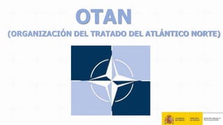 OTAN
(ORGANIZACIÓN DEL TRATADO DEL ATLÁNTICO NORTE)
 