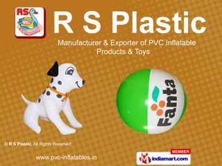 Manufacturer & Exporter of PVC Inflatable
                                     Products & Toys




© R S Plastic, All Rights Reserved


                www.pvc-inflatables.in
 