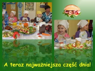 A teraz najważniejsza część dnia! 