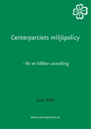 Centerpartiets miljöpolicy


    - för en hållbar utveckling




           juni 2008


        www.centerpartiet.se
 