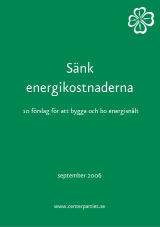 Sänk
 energikostnaderna
10 förslag för att bygga och bo energisnålt




            september 2006



           www.centerpartiet.se
 
