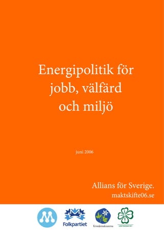 Energipolitik för
 jobb, välfärd
   och miljö

      juni 2006




              Allians för Sverige.
                    maktskifte06.se
 