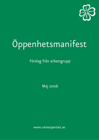 Öppenhetsmanifest
   Förslag från arbetsgrupp




          Maj 2006




     www.centerpartiet.se
 