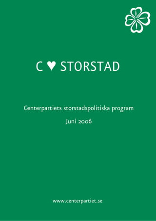 C ♥ STORSTAD
Centerpartiets storstadspolitiska program
Juni 2006
www.centerpartiet.se
 