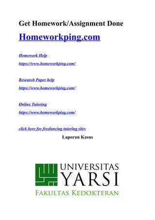 Get Homework/Assignment Done
Homeworkping.com
Homework Help
https://www.homeworkping.com/
Research Paper help
https://www.homeworkping.com/
Online Tutoring
https://www.homeworkping.com/
click here for freelancing tutoring sites
Laporan Kasus
 