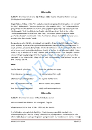  
www.atsizcilar.com  Sayfa 173 
 
109'uncu Bâb 
 
Bu Bâb Anı Beyan Eder kim Evrenüz Oğlı Ali Begün (1216) Üngürüz Vilâyetinün Yolların Görmeğe 
Göndürdüginün Halın Bildürur. 
 
Bir gün hüdkâr, Ali Bege eyidür: "Kim ola kullanımdan kim Üngürüz vilâyetinün yolların eyü bilür ola" 
der (1217). Ali Beg eyidür: "Sultanum Buyururisen kulun geceyüm (1218). Cemi'i yollarını ve Ellerin 
göreyüm" der. İnşallah devletlü sultanumun gene ayağı tozına geleyüm (1219). Yüz süreyüm" der. 
Hündkâr eyidür: "İmdi Rum Eli leşkeri ve Anadolı askeri bile geçsünler" dedi. Ali Beg eyidür: 
"Sultanum! Hemin bana akıncı kulların yeter" dedi. "Sultanumun himmeti ve Ailahun inayeti 
çemi'isinden ilerüdür" dedi. Hündkâr eyidür: "Sen bilürsün. Eyle et" dedi. (1220). Heman ol zaman 
akın çağırtdılar. Akıncılar cem' oldılar. 
 
Dımışkardan geçdiler. Yüridiler. Üngürüs vilâyetine girdiler. Bir ay mıkdar (1221) ağnadılar. Yediler. 
İçdiler. Yüridiler. Hiç bir vec'h İle düşmandan eser belürmedi. Ve gayetde çok doyumluklar oldı. Ve 
acâyıb ganimete gark oldılar. Esir şol kadar almışlar idi kim hesabda esir akıncıdan çok artukdur derler 
idi. Ve kara tıraş dahı söyleyidi kim bir kişinün eline bir iki bin filori girmiş. Adam igen çoğ idi. Elhâsıl‐ı 
kelâm Ali Beg bu doyumluklar ile doğrı Edreneye geldi. Hündkâra bulışdı (1222). Ve eyitdi: "Devletlü 
sultanum! Üngürüze göçmek gerek kim bu Üngürüz bir acâyıb eyü vilâyetdür kim sultanuma lâyık. 
Hayf degül mi kim vilâyetün (1223) begi kâfir ola" dedi. Hündkâr eyidür: "Hak Ta'âlâdan 'avn olur ise" 
dedi. Geçmeğe razı oldı. 
 
Nazım 
 
Hemîşe söylenür erün nişanı                       Nişan olur erün hem tercümanı 
 
Nişanından anun halı 'ayandur                    Ne olsa 'ayna oldur hem beyânı 
 
Cihâna cüz'ü yâ kül kim gelübdür               İşit söylendi mahfî ü 'ayanı 
 
Bilün kim her kişi mıkdârın etdi                  Yetişdi, sürdi bu devr ü zamanı 
 
Kime değdi o nevbet çalmadı ol                  Geçürmedi zamanında gümânı 
 
110'uncu Bâb 
 
Bu Bâb Anı Beyan Eder kim Sultan ül‐Mücâhidin Sultan Murad 
 
Han Gazi kim Ol Sultan Mehmed Han Gazi Oğlıdur, Üngürüz 
 
Vilâyetine Gaza Etdi, Ne Suret İle Gaza (1224) Etdi, Anı Bildürür. 
 
Evvel Vılakoğlına adam göndürdi. Eyitdi kim: "Üngürüze geçsem gerekdür. Yarak göresin. 
Semendireden geçerin" dedi. Ve Eflakoğlı Dırakulaya dahı habar göndürdi: "Tezcek leşkerüni cem' 
edesin (1225). Eyü, yarar yoldaşlar ile gelesin. Eğer gelmeyecek olur isen ben senün üzerüne varmağa 
 