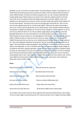  
www.atsizcilar.com  Sayfa 207 
 
eyledügin arz etdi. Kıral dahı bu sözi kabul eyledi. Kıral hod padişahun evsâfını sorub bilüb durur idi. 
Kendü hod hisarda kafasa girmiş kuzkuna dönmiş idi. Elhâsıl‐ı kelâm bu kâfirler Mahmud Paşanun 
sözine (1850) inandılar. Kıral dahı, bu ahda kim paşayile olındı, razı oldı. Hisardan çıkub Mahmud 
Paşayile gelüb bulışdı. Mahmud Paşa kıralı teselli‐yi hatır edüb aldı, padişaha getürdi. Kıral hisarı 
teslim etdi. Bu kıral ile Mahmud Paşa ahd etdügine gönli igen hoş olmadı. Padişah incindi. Zîrâ 
padişahun muradı buyidi kim bu hisarlarun üzerine vardı kim kendü cebir (1851) ile feth edeyidi. Ve 
bu kıralı helak edeyidi. "Şimdi bazı hisarı kırala vericek (1852) gerü fesad bakî olur" dedi. Ve hem 
akıncılar dahı seğirdime gitmişler idi. Hünkâr eyidür (1853): "Mahmud! Bu vilâyet hod âsanlığ ile 
almur imiş. Ya niçün akıncılar göndürdün kim bu vilâyeti bozalar" dedi. Padişahun Mahmud Paşaya 
evvel gazabı ve melâleti bu sebebden idi. Ve hem bu kıralun vilâyetine muttasıl vilâyetler var idi. Ve 
birine Kuvac (1854) Eli derler idi. Ve ol Kuvac (1854) unoğlı padişah yanında olur idi. Ve bir dahı 
Bafluoğlı (1855) derler idi. Anun dahı hayli Eli var idi. 0l dahı padişah yanında olur idi. Kıralı kim 
Mahmud getürdi, heman dutdılar. Ve ol iki beg oğlanlarını bile dutdılar. Üçin dahı kapucılar çadırına 
kodılar. Padişah ulemâya arz etdi kim bunlarun kanları ve malları mubah mıdur ve yâ degül mi 
(1856)? Ol seferde bile bir aziz âlim kişi var idi. Mevlânâ Şeyh Ali Bistâmî derler idi. Kendü eyidür idi 
kim: "Ben Sultan Bâyezîd‐ı Bistâmînün neslindenüm" der idi, Ve lakabına Musannifek derler idi. Ol 
eyidür: "Bunun gibi kâfirleri öldürmek gazâdur" deyü fetva verdi. Ve hem kırala evvel kılıcın ol çaldı 
(1857). Kıralı depelediler. Ve hem ol iki kâfirün dahı kapucılar odasında tedârükin etdiler (1858). Ve 
bu kâfirlerün hazinelerin padişaha getürdiler. Ve akıncılar dahı gayet doyumluklar ile geldiler (1859). 
Sol kadar idi  doyumluklar kim hiç kişi mahrum kalmamış idi esirden ve maldan. Ve hem ol vilâyetde 
olan hisarlarda ve şehirlerde ol kadar hazineler (1860) buldılar kim hesabı yok. Bu cemi' hisarlarun 
içinde padişah kulların kodı. Yayca hisarında uc begleri Minnetoğlmun bir yarar adamın kodı. Ve hem 
Yayca (1861) hisarında kıralun bir küçük (1862) karındaşı var idi, anda bulındı. Hisar içindeyimiş. 
Andan dahı hayli haz etdiler (1863). 
 
Nazım 
 
Muhammed Han ki Bosna fethin etdi            O demde Hersek ilen niyyet etdi 
 
Dedi Arnavuda İskenderiyye                          Nice Ellerde dahı himmet etdi 
 
Neye kim niyyet etse gazi sultan                    Dahı varılmadın Hak kısmat etdi  
 
Bu hanun tali'i dayım felekde                           Ne bürce erdiyise (1864) şevket etdi 
 
Gazâ‐yı din yolında Hak bu hana                      'Atalar Hak bu âle mürvet etdi  
 
Hususa kim bu han gör âlem içre                      Ne devranlar (1865) sürüb ne devre gitdi. 
 
Ve bu fethün tarihi hicretün sekiz yüz altmış yedisinde vâki olındı Sultan Mehmed Han. Gazi elinden. 
Ve hem iki yılduz doğdı ol zamanda kuyruklu. Biri meşrik tarafından ve biri rnağrib tarafından (18Ö6). 
 
 
 
 
 