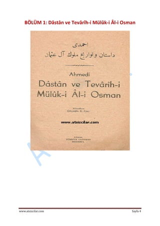  
www.atsizcilar.com  Sayfa 4 
 
BÖLÜM 1: Dâstân ve Tevârîh‐i Mülûk‐i Âl‐i Osman 
 
 
   
 