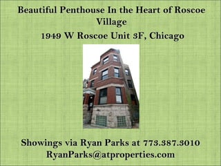 Beautiful Penthouse In the Heart of Roscoe Village 1949 W Roscoe Unit 3F, Chicago Showings via Ryan Parks at 773.387.3010 [email_address] 
