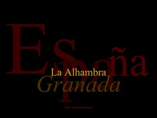 Es pa ña Hacer click para continuar Granada La Alhambra 