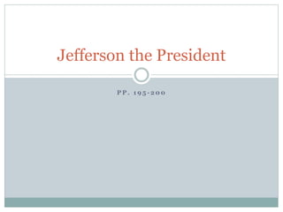 P P . 1 9 5 - 2 0 0
Jefferson the President
 