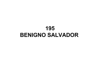 195
BENIGNO SALVADOR
 