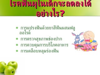 โรคฟันผุในเด็กจะลดลงได้อย่างไร ? การแปรงฟันด้วยยาสีฟันผสมฟลูออไรด์ การตรวจสุขภาพช่องปาก  การควบคุมการบริโภคอาหาร การเคลือบหลุมร่องฟัน 