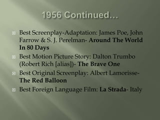 1956 Continued…<br />Best Screenplay-Adaptation: James Poe, John Farrow & S. J. Perelman- Around The World In 80 Days<br /...