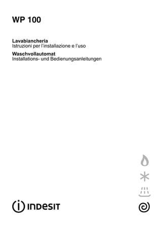WP 100

Lavabiancheria
Istruzioni per l’installazione e l’uso
Waschvollautomat
Installations- und Bedienungsanleitungen
 
