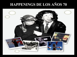 HAPPENINGS DE LOS AÑOS 70
 