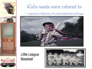 Kid’s needs were catered to

- enjoyed a lifestyle of unprecedented privilege

Little League
Baseball

 