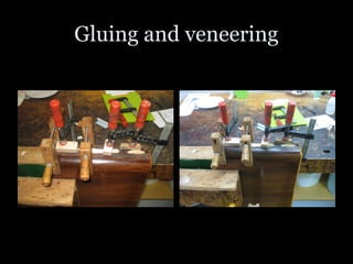 Gluing and veneering
 
