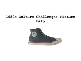 1950s Culture Challenge: Picture
              Help
 
