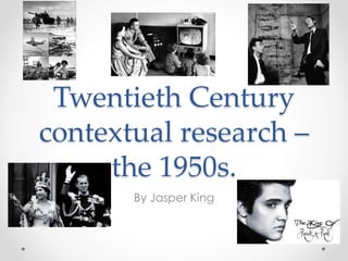 Twentieth Century
contextual research –
the 1950s.
By Jasper King
 