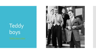 Teddy
boys
Teddy boys video
 