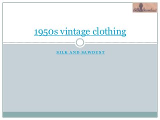 1950s vintage clothing

     SILK AND SAWDUST
 
