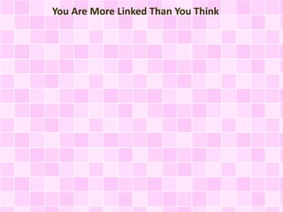 You Are More Linked Than You Think 
 