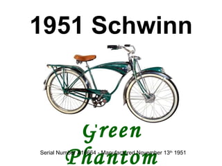 1951 Schwinn Green Phantom Serial Number A16664 - Manufactured November 13 th  1951  