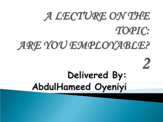 Delivered By:
AbdulHameed Oyeniyi
 