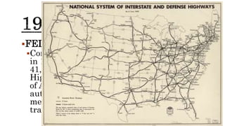 FEDERAL HIGHWAY ACT, JUNE 26
Congress passed the Federal Highway Act
in 1956, allocating $32 billion to build
41,000 miles of interstate highways.
Highways were important not only because
of Americans’ growing dependence on
automobiles but also as a national defense
measure, creating a nationwide
transportation network for the US military.
 