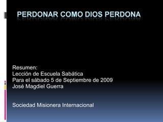 Resumen: Lección de Escuela Sabática Para el sábado 5 de Septiembre de 2009 José Magdiel Guerra Sociedad Misionera Internacional 